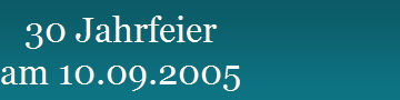 30 Jahrfeier
am 10.09.2005